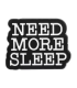 Pin's Émaillé - NEED MORE SLEEP