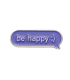 Pin's Émaillé - Be Happy