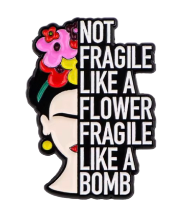 Pin's Émaillé - Not Fragile Like a Flower Fragile Like a Bomb